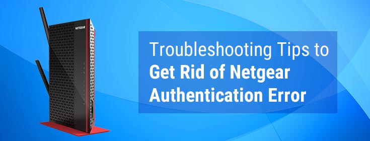 Troubleshooting Tips to Get Rid of Netgear Authentication Error