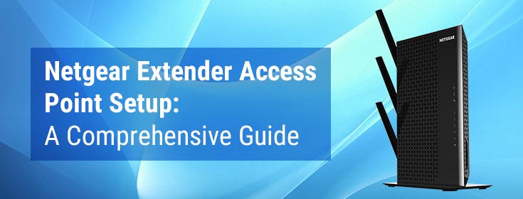 Netgear Extender Access Point Setup: A Comprehensive Guide