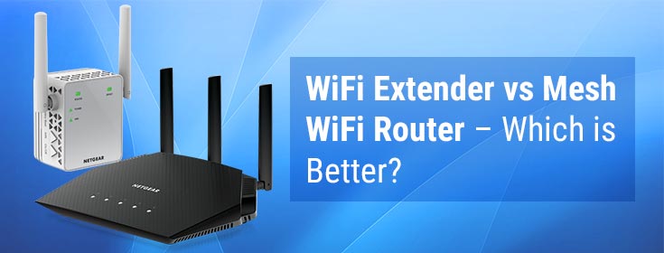WiFi Extender vs Mesh WiFi Router – Which is Better?