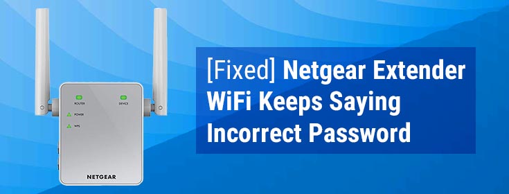 Netgear Extender WiFi Keeps Saying Incorrect Password