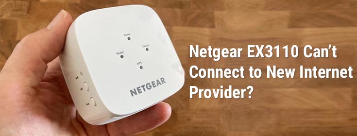 Netgear EX3110 Can’t Connect to New Internet Provider?