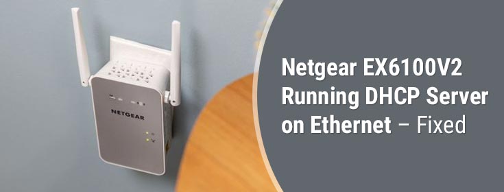 Netgear EX6100V2 Running DHCP Server on Ethernet – Fixed