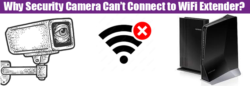 Security Camera Can’t Connect to WiFi Extender