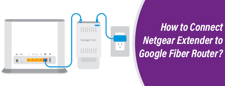 Connect Netgear Extender to Google Fiber