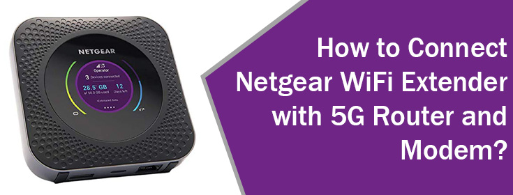 Connect Netgear WiFi Extender with 5G Router and Modem