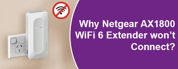 Netgear AX1800 WiFi 6 Extender won’t Connect