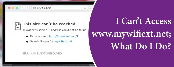 Can’t Access www.mywifiext.net What Do I Do