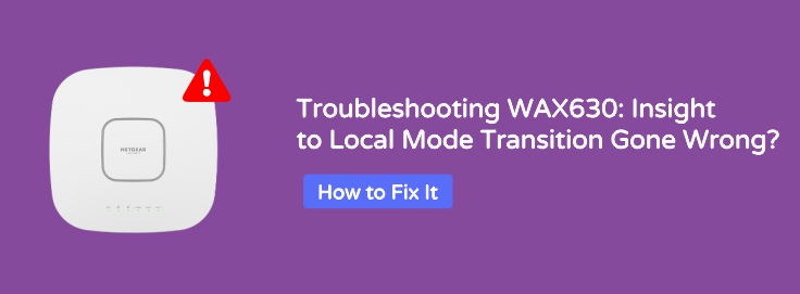 Troubleshooting WAX630: Insight to Local Mode Transition Gone Wrong?
