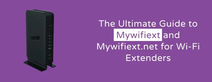The Ultimate Guide to Mywifiext and Mywifiext.net for Wi-Fi Extenders