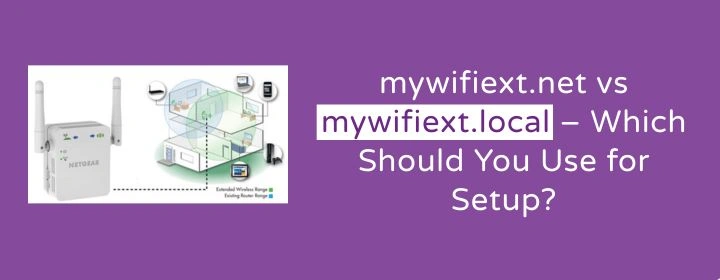 mywifiext.net vs mywifiext.local – Which Should You Use for Setup?